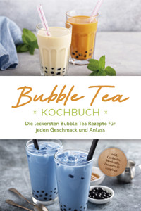 Bubble Tea Kochbuch: Die leckersten Bubble Tea Rezepte für jeden Geschmack und Anlass - inkl. Cocktails, Mocktails, Desserts & Toppings - Milena Clemens - ebook