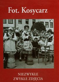 Kosycarz Niezwykłe zwykłe zdjęcia Kaszub Tom 10 - Kosycarz Zbigniew, Kosycarz Maciej - książka