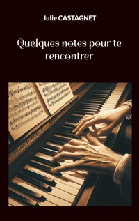 Quelques notes pour te rencontrer - Julie Castagnet - ebook