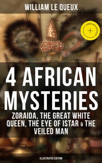 4 African Mysteries: Zoraida, The Great White Queen, The Eye of Istar & The Veiled Man - William Le Queux - ebook