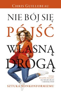 Nie bój się pójść własną drogą. Sztuka nonkonformizmu - Chris Guillebeau - ebook + książka