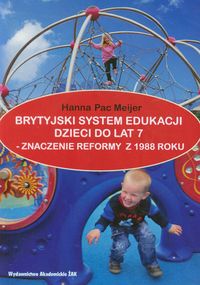 Brytyjski system edukacji dzieci do lat 7 znaczenie reformy z 1988 roku - Meijer Pac Hanna - książka