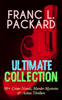 FRANC L. PACKARD Ultimate Collection: 30+ Crime Novels, Murder Mysteries & Action Thrillers - Frank L. Packard - ebook