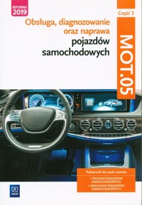 Obsługa, diagnozowanie oraz naprawa pojazdów samochodowych MOT.05. Mechanik pojazdów samochodowych, technik pojazdów samochodowych Część 2 -  - książka