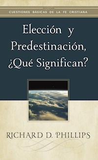 Elección y predestinación, ¿qué significan? - Richard D. Phillips - ebook