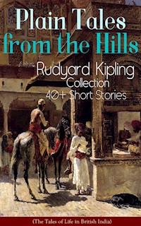 Plain Tales from the Hills: Rudyard Kipling Collection - 40+ Short Stories (The Tales of Life in British India) - Rudyard Kipling - ebook