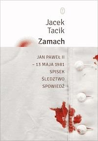 Zamach. Jan Paweł II – 13 maja 1981. Spisek. Śledztwo. Spowiedź - Jacek Tacik - ebook