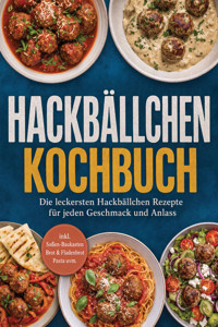 Hackbällchen Kochbuch: Die leckersten Hackbällchen Rezepte für jeden Geschmack und Anlass – inkl. Soßen-Baukasten, Brot & Fladenbrot, Pasta uvm. - Kristin Dreesmann - ebook