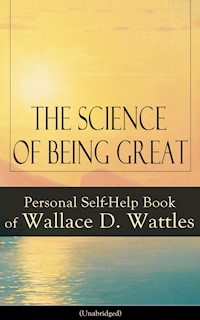 The Science of Being Great: Personal Self-Help Book of Wallace D. Wattles (Unabridged) - Wallace D. Wattles - ebook