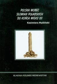 Polska wobec Słowian połabskich do końca wieku XII - Myśliński Kazimierz - książka
