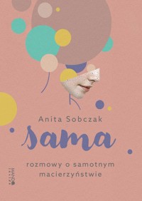Sama Rozmowy o samotnym macierzyństwie - Sobczak Anita - książka