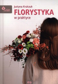 Florystyka w praktyce - Krulczuk Justyna - książka