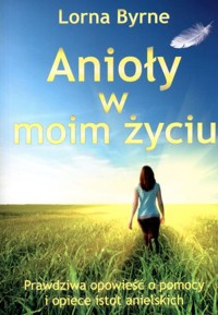 Anioły w moim życiu. Prawdziwa opowieść o pomocy i opiece istot anielskich - Lorna Byrne - książka