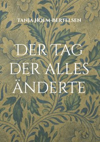 Der Tag der alles änderte - Tanja Holm-Bertelsen - ebook