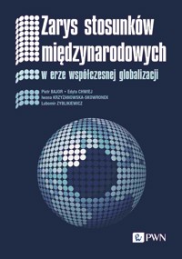 Zarys stosunków międzynarodowych. W erze współczesnej globalizacji - Piotr Bajor, Lubomir Zyblikiewicz, Iwona Krzyżanowska-Skowronek, Edyta Chwiej - książka