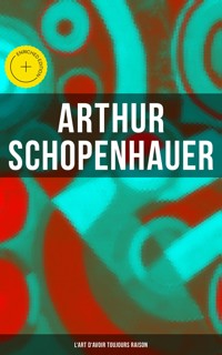 Arthur Schopenhauer: L'Art d'avoir toujours raison - Arthur Schopenhauer - ebook