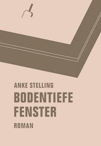 Bodentiefe Fenster - Anke Stelling - ebook