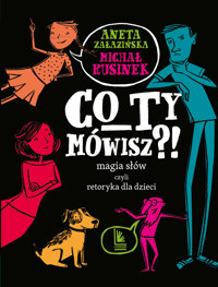 Co Ty mówisz?! Magia słów czyli retoryka dla dzieci - Aneta Załazińska, Michał Rusinek - książka