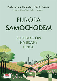 Europa samochodem. 30 pomysłów na udany urlop. - Katarzyna Bobola, Piotr Kersz - książka