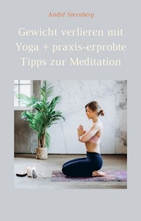 Gewicht verlieren mit Yoga + praxis-erprobte Tipps zur Meditation - Andre Sternberg - ebook
