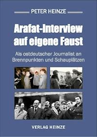 Arafat-Interview auf eigene Faust - Peter Heinze - ebook
