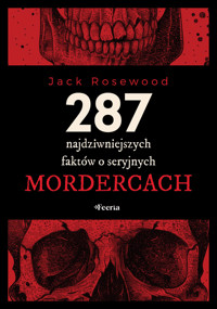 287 najdziwniejszych faktów o seryjnych mordercach - Jack Rosewood - ebook + książka
