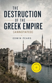 The Destruction of the Greek Empire (Annotated) - Edwin Pears - ebook