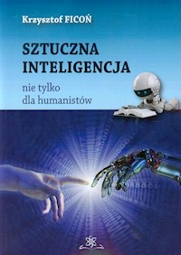 Sztuczna inteligencja nie tylko dla humanistów - Ficoń Krzysztof - książka