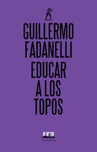 Educar a los topos - Guillermo Fadanelli - ebook