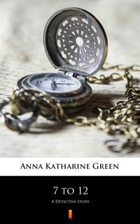 7 to 12. A Detective Story - Anna Katharine Green - ebook