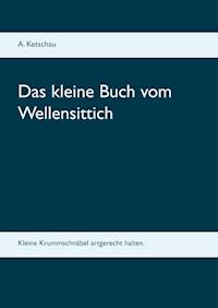 Das kleine Buch vom Wellensittich - Ketschau A. - ebook