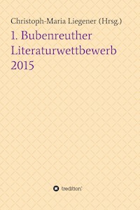 1. Bubenreuther Literaturwettbewerb 2015 - Christoph-Maria Liegener - ebook