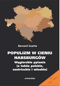 Populizm w cieniu Habsburgów Węgierskie pytania a także polskie, austriackie i włoskie - Guetta Bernard - książka