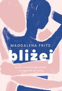 Bliżej. Życie intymne bez presji i w zgodzie ze sobą - Magdalena Fritz - ebook + audiobook + książka