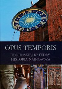 Opus Temporis Toruńskiej Katedry historia najnowsza -  - książka