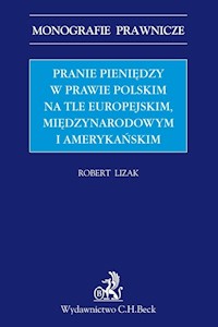 Pranie pieniędzy w prawie polskim na tle europejskim, międzynarodowym i amerykańskim - Robert Lizak - książka
