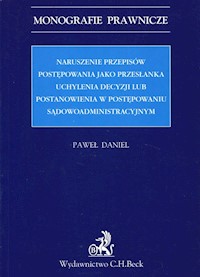 Naruszenie przepisów postępowania jako przesłanka uchylenia decyzji lub postanowienia w postępowaniu sądowoadministracyjnym - Paweł Daniel - książka