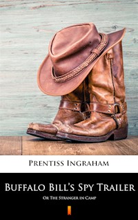Buffalo Bill’s Spy Trailer. Or The Stranger in Camp - Prentiss Ingraham - ebook