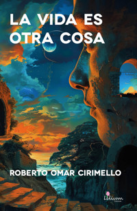 La vida es otra cosa - Roberto Omar Cirimello - ebook