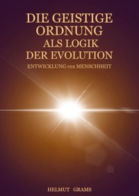 Die geistige Ordnung als Logik der evolutionären Entwicklung der Menschheit - Helmut Grams - ebook