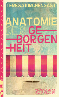 Anatomie der Geborgenheit - Teresa Kirchengast - ebook