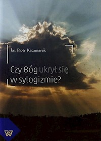 Czy Bóg ukrył się w sylogizmie - Kaczmarek Piotr - książka