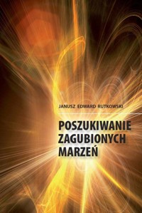 Poszukiwanie zagubionych marzeń - Rutkowski Janusz Edward - książka