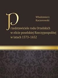 Przedstawiciele rodu Orzelskich w elicie poselskiej Rzeczypospolitej w latach 1573-1652 - Kaczorowski Włodzimierz - książka