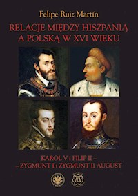 Relacje między Hiszpanią a Polską w XVI wieku Karol V i Filip II - Zygmunt I i Zygmunt II August - Ruiz Martín Felipe - książka