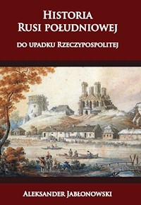 Historia Rusi południowej do upadku Rzeczypospolitej - Jabłonowski Aleksander - książka