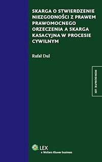 Skarga o stwierdzenie niezgodności z prawem prawomocnego orzeczenia a skarga kasacyjna w procesie cywilnym - Rafał Dul - książka