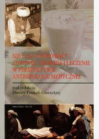 Nie czas chorować? Zdrowie, choroba i leczenie w perspektywie antropologii medycznej -  - książka