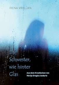 Die Schwester, wie hinter Glas - Irena Vrkljan - ebook