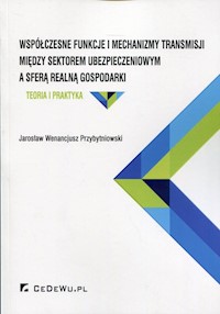 Współczesne funkcje i mechanizmy transmisji między sektorem ubezpieczeniowym a sferą realną gospodarki - Przybytniowski Jarosław Wenancjusz - książka